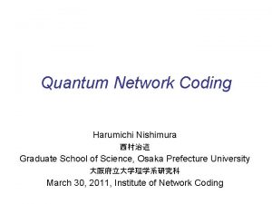 Quantum Network Coding Harumichi Nishimura Graduate School of