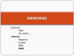 MEMORIAS Externas HDD CD DVDs Internas Registros Cachs