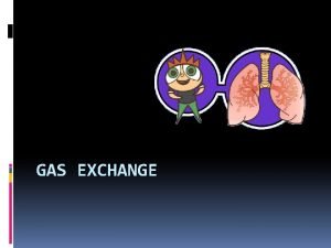 Gas exchange key events in gas exchange Gas exchange key events in gas exchange