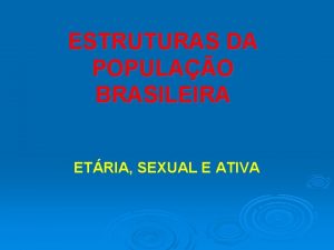 ESTRUTURAS DA POPULAO BRASILEIRA ETRIA SEXUAL E ATIVA