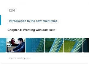 Introduction to the new mainframe Chapter 4 Working