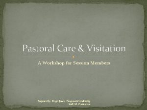 Pastoral Care Visitation A Workshop for Session Members