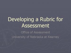 Developing a Rubric for Assessment Office of Assessment