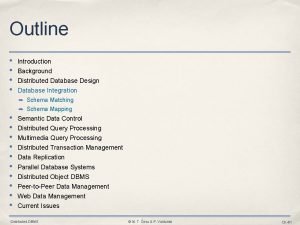 Outline Introduction Background Distributed Database Design Database Integration