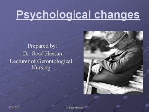 Psychological changes Prepared by Dr Soad Hassan Lecturer