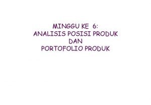 MINGGU KE 6 ANALISIS POSISI PRODUK DAN PORTOFOLIO