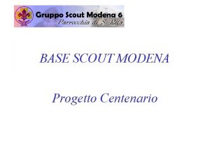 BASE SCOUT MODENA Progetto Centenario La Storia 2007