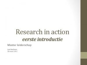 Research in action eerste introductie Master leiderschap Leni