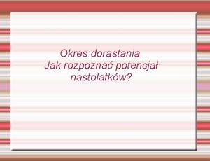 Okres dorastania Jak rozpozna potencja nastolatkw Krtka charakterystyka