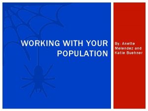 WORKING WITH YOUR POPULATION By Anette Melendez and