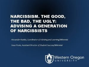 NARCISSISM THE GOOD THE BAD THE UGLY ADVISING