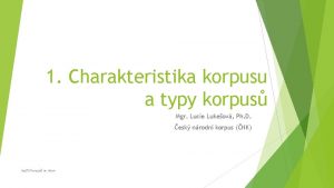 1 Charakteristika korpusu a typy korpus Mgr Lucie