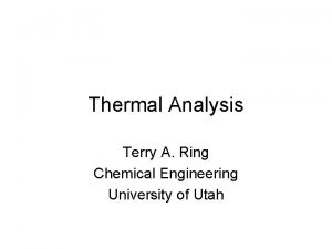 Thermal Analysis Terry A Ring Chemical Engineering University