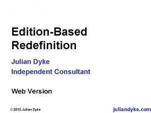 EditionBased Redefinition Julian Dyke Independent Consultant Web Version