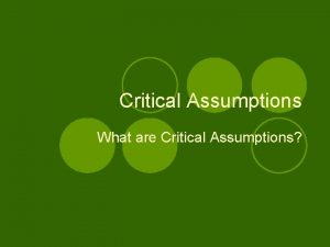 Critical Assumptions What are Critical Assumptions Format l Critical Assumptions What are Critical Assumptions Format l