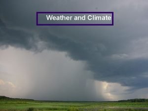 Weather and Climate Weather and Climate l How
