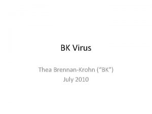 BK Virus Thea BrennanKrohn BK July 2010 Polyomaviruses