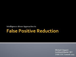 Intelligencedriven Approaches to False Positive Reduction Michael Cloppert