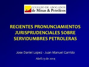 RECIENTES PRONUNCIAMIENTOS JURISPRUDENCIALES SOBRE SERVIDUMBRES PETROLERAS Jose Daniel