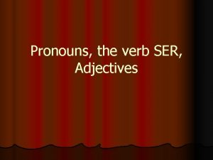 Pronouns the verb SER Adjectives Subject Pronouns Yo