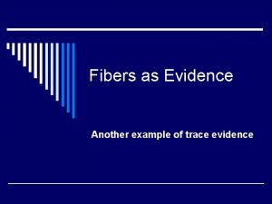 Fibers as Evidence Another example of trace evidence