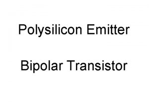 Polysilicon Emitter Bipolar Transistor In this lecture you