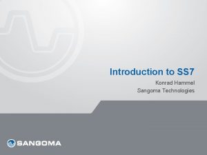 Introduction to SS 7 Konrad Hammel Sangoma Technologies