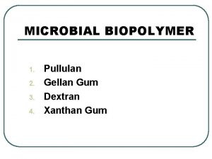 MICROBIAL BIOPOLYMER 1 2 3 4 Pullulan Gellan
