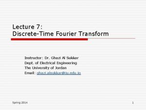 Lecture 7 DiscreteTime Fourier Transform Instructor Dr Ghazi
