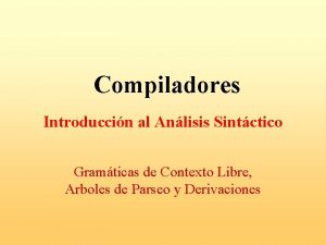 Compiladores Introduccin al Anlisis Sintctico Gramticas de Contexto