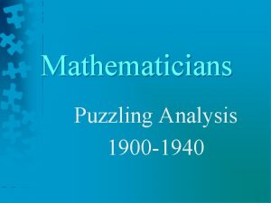 Mathematicians Puzzling Analysis 1900 1940 Presented by Donna