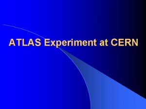 ATLAS Experiment at CERN Why Build ATLAS Before