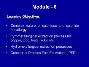 Module 6 Learning Objectives Complex nature of sulphides