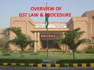 OVERVIEW OF GST LAW PROCEDURE Presentation Plan Introduction