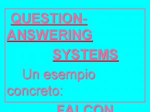 QUESTIONANSWERING SYSTEMS Un esempio concreto 1 Un QUESTIONANSWERING