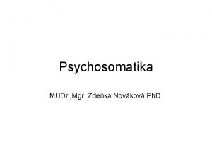 Psychosomatika MUDr Mgr Zdeka Novkov Ph D Psychosomatika