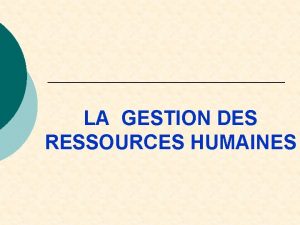 LA GESTION DES RESSOURCES HUMAINES Objectifs de cette