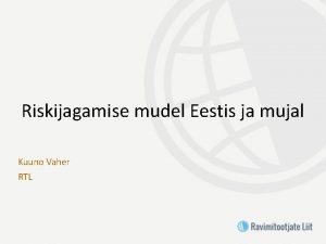 Riskijagamise mudel Eestis ja mujal Kuuno Vaher RTL