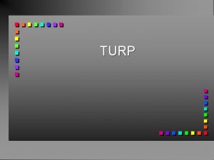 TURP TURP Indications for TURP What does it