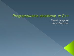 Programowanie obiektowe w C Pawe Jarzyski Artur Pacholec