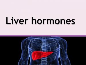 Liver hormones Outline Liver definition Liver structure Liver