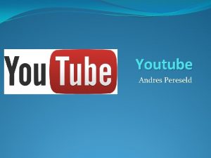 Youtube Andres Pereseld Sisukord Tutvustus Ajalugu Eesmrk ja