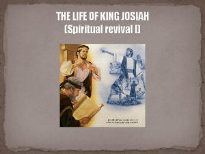 THE LIFE OF KING JOSIAH Spiritual revival I