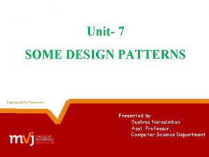 Engineered for Tomorrow Unit 7 SOME DESIGN PATTERNS