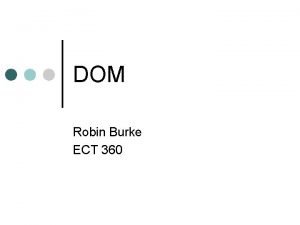 DOM Robin Burke ECT 360 Outline XML DOM