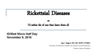 Rickettsial Diseases or Id rather die of one