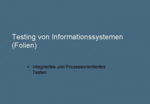 Testing von Informationssystemen Folien Integriertes und Prozessorientiertes Testen