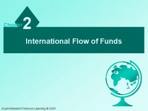 Chapter 2 International Flow of Funds SouthWesternThomson Learning