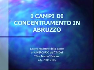 I CAMPI DI CONCENTRAMENTO IN ABRUZZO Lavoro realizzato