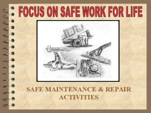 SAFE MAINTENANCE REPAIR ACTIVITIES Maintenance Work A Life